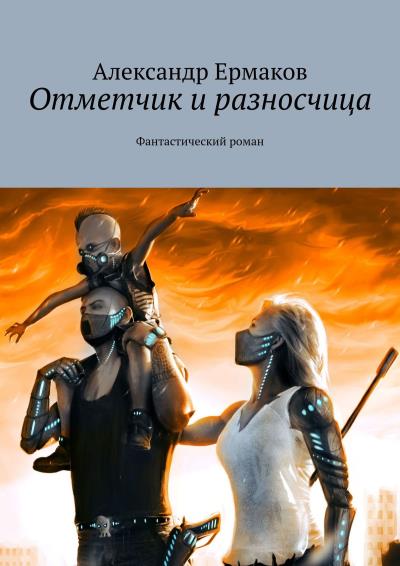 Книга Отметчик и разносчица. Фантастический роман (Александр Ермаков)